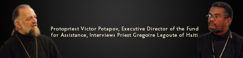 Protopriest Victor Potapov, Executive Director of the Fund for Assistance, Interviews Priest Gregoire Legoute of Haiti