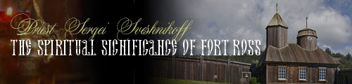 Priest Sergei Sveshnikoff - The Spiritual Significance of Fort Ross 